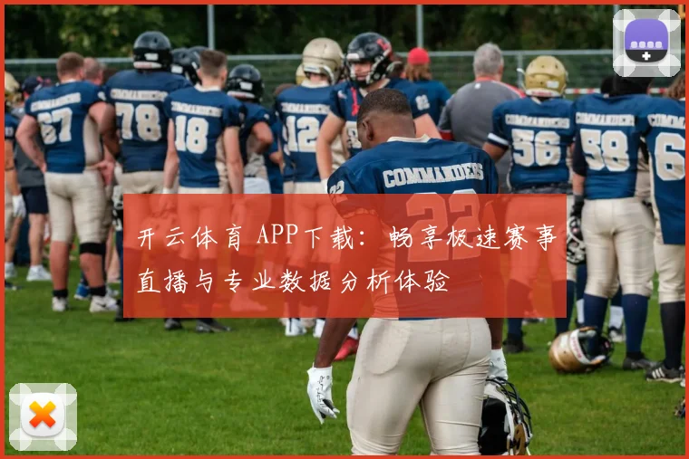 开云体育 APP下载：畅享极速赛事直播与专业数据分析体验