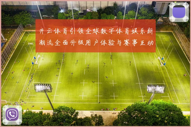 开云体育引领全球数字体育娱乐新潮流全面升级用户体验与赛事互动新时代