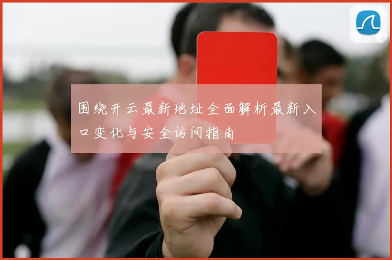 围绕开云最新地址全面解析最新入口变化与安全访问指南